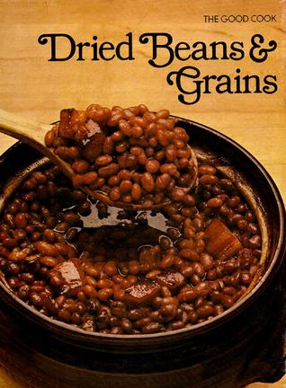 Dried Beans & Grains (The Good Cook, Techniques & Recipes)