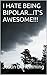 I HATE BEING BIPOLAR...IT'S AWESOME!!! (Beloved, Bipolar and Barefoot, One Man's Journey to Find His True Self Book 1)