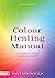Colour Healing Manual: The Complete Colour Therapy Programme Revised Edition