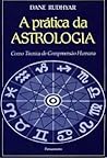 A Prática da Astrologia  - Como Técnica de Compreensão Humana by Dane Rudhyar