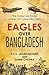 Eagles Over Bangladesh: The...