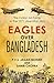 Eagles Over Bangladesh by P.V.S. Jagan Mohan