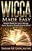 Wicca Made Easy: Simple Spells for Love, Money, Luck, Success, Weight Loss & More!