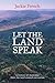 Let the Land Speak: A History of Australia - How the Land Created Our Nation