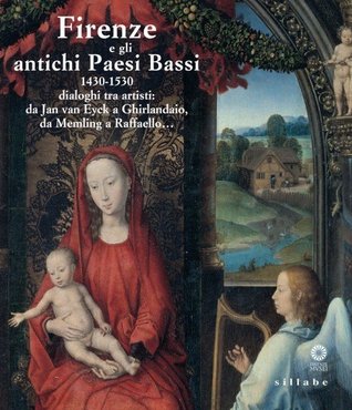 Firenze e gli antichi Paesi Bassi. 1430-1530: dialoghi tra artisti: da Jan van Eyck a Ghirlandaio, da Memling a Raffaello... (Paperback)
