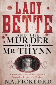 Lady Bette and the Murder of Mr Thynn: A Scandalous Story of Marriage and Betrayal in Restoration England (Hardcover)