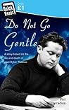 Do Not Go Gentle - the dying days of Dylan Thomas Do Not Go Gentle - the dying days of Dylan Thomas