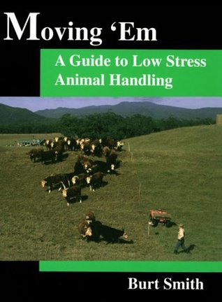 Moving 'Em : A Guide to Low Stress Animal Handling