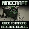 Minecraft: Guide to Amazing Redstone Devices Minecraft: Guide to Amazing Redstone Devices