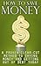 How to Save Money: A Proven Clear Cut Method to Saving Money and Getting Out of Debt Today (Save Money, Save Money on Groceries, Save Money by Making Small ... Money on Bills, Save Money on Shopping)