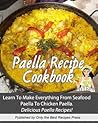 Paella Recipe Cookbook. Learn To Make Everything From Seafood Paella To Chicken Paella. Great Paella Recipes.