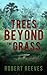 The Trees Beyond the Grass ...