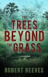 The Trees Beyond the Grass by Robert Reeves
