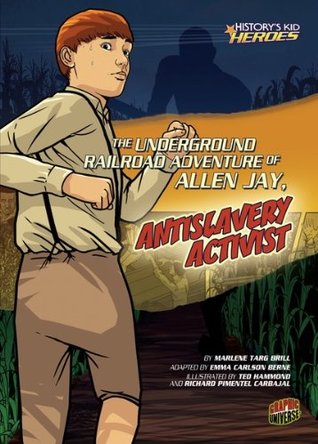 The Underground Railroad Adventure of Allen Jay, Antislavery Activist (History's Kid Heroes)