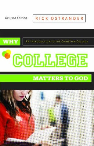 Why College Matters to God: An Introduction to the Christian College, Revised Edition (Paperback)