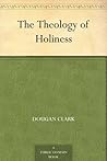 The Theology of Holiness by Dougan Clark
