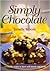 Simply Chocolate : Irresistible Recipes to Share with Friends and Family