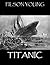 Titanic - The Story Of A Maritime Disaster by Filson Young