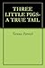 THREE LITTLE PIGS- A TRUE TAIL