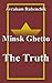 Minsk Ghetto –The Truth by Avraham Rubenchik