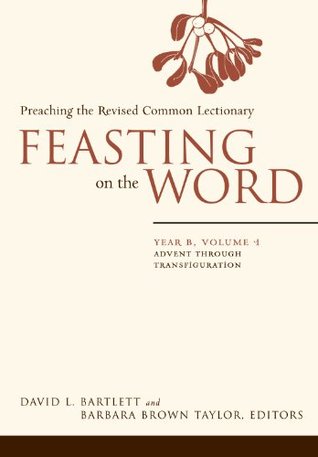 Feasting on the Word— Year B, Volume 1: Advent through Transfiguration (Kindle Edition)