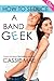 How to Seduce a Band Geek (How To, #2)