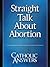 Straight Talk About Abortion