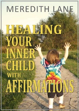 Healing Your Inner Child With Affirmations: (Inner Child Healing, Healing the Inner Child, Inner Child Therapy)