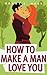 How to Make a Man Love You
