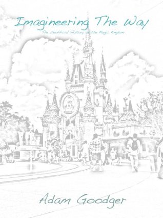 Imagineering the Way: The Unofficial History of the Magic Kingdom (Kindle Edition)