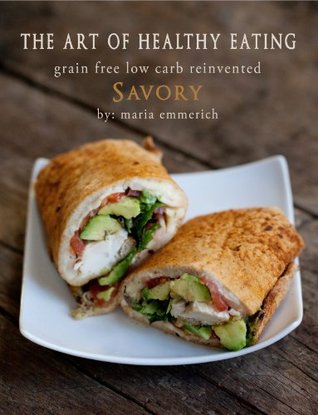 The Art of Healthy Eating - Savory: grain free low carb reinvented (Kindle Edition)