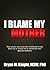 I Blame My Mother
