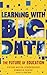 Learning With Big Data (Kindle Single): The Future of Education—Exploring the Intersection of Big Data and Learning Innovations