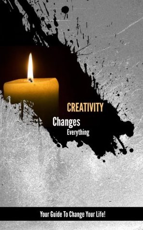 Creativity Changes Everything - imagine how creativity works,creativity at work,explaining creativity,educating for creativity,teaching creativity,develop creativity,increase creativity (Kindle Edition)