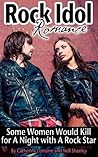 Rock Idol Romance: Some Women Would Kill for a Night with a Rock Star (Clio K's Romantic Escapades Book 1) Rock Idol Romance: Some Women Would Kill for a Night with a Rock Star (Clio K's Romantic Escapades Book 1)