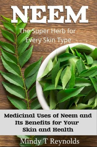 Neem: The Super Herb for Every Skin Type Medicinal Uses of Neem and Its Benefits for Your Skin and Health (Kindle Edition)
