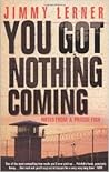 You Got Nothing Coming by Jimmy A. Lerner