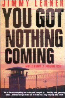 You Got Nothing Coming Notes From A Prison Fish By Jimmy A Lerner