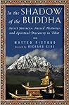 In the Shadow of the Buddha: Secret Journeys, Sacred Histories, and Spiritual Discovery in Tibet