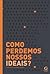 Como Perdemos os Nossos Ideais?