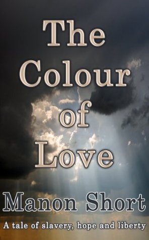 The Colour of Love: A tale of slavery, hope and liberty (Kindle Edition)