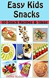 Easy Kids Snacks: 60 snack recipes and Ideas (Family Cooking Series Book 6)