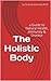 The Holistic Body - a guide...
