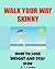 Walk Your Way Skinny: How to Lose Weight and Stay Slim (walking for weight loss, lose weight fast, lose belly fat)