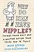 Why Do Men Have Nipples?: T...