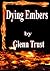 Dying Embers by Glenn Trust