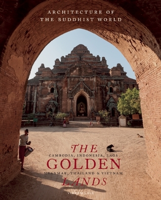 The Golden Lands: Cambodia, Indonesia, Laos, Myanmar, Thailand & Vietnam (Architecture of the Buddhist World, 1)