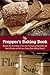 The Prepper's Baking Book: Recipes and Techniques to Turn Your Emergency Food Stock into Hearty Breads and Delicious Treats (Even Without Power!)