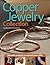 Copper Jewelry Collection: Versatile Projects to Expand Your Skills
