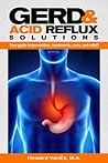 GERD & Acid Reflux Solutions. Your guide to prevention, treatment, cures, & relief! (Books on Health) GERD & Acid Reflux Solutions. Your guide to prevention, treatment, cures, & relief! (Books on Health)